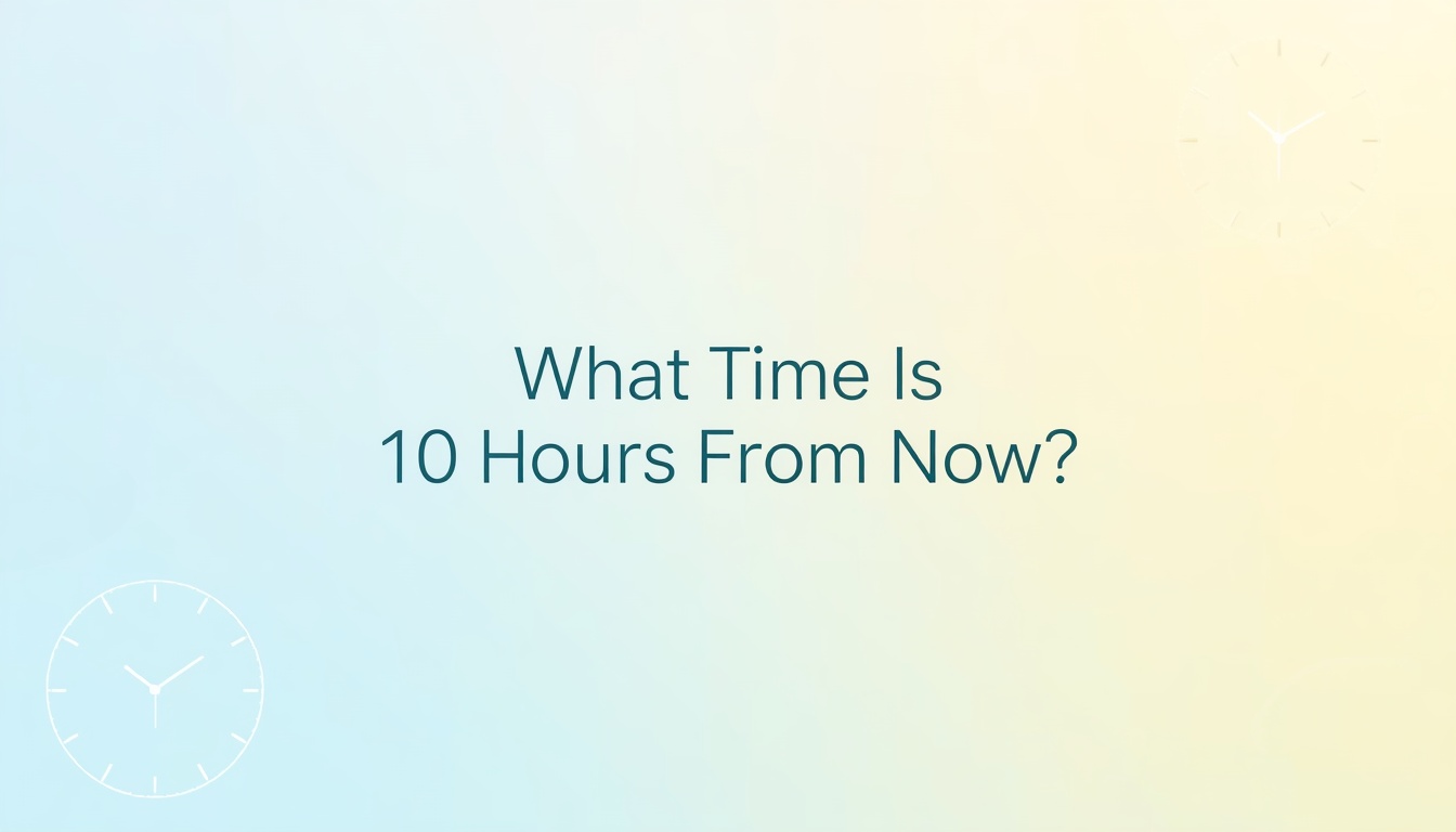 10 Hours From Now?